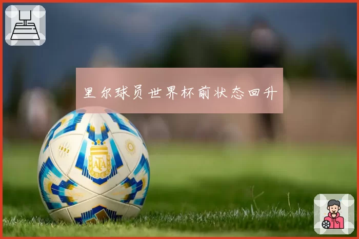 里尔球员世界杯前状态回升