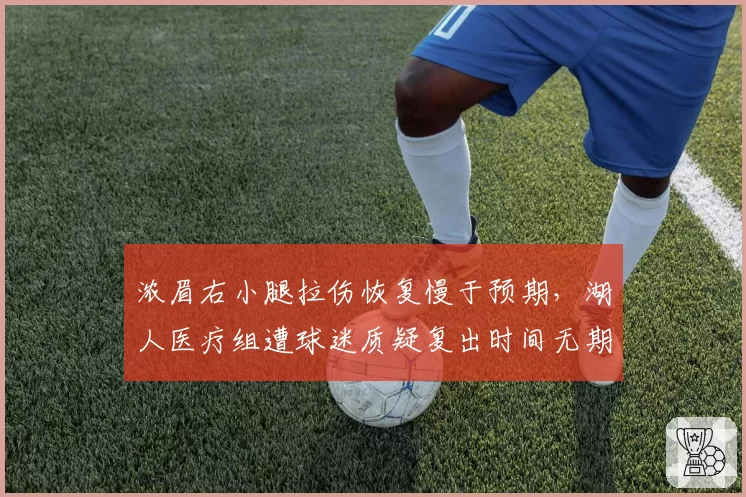 浓眉右小腿拉伤恢复慢于预期，湖人医疗组遭球迷质疑复出时间无期